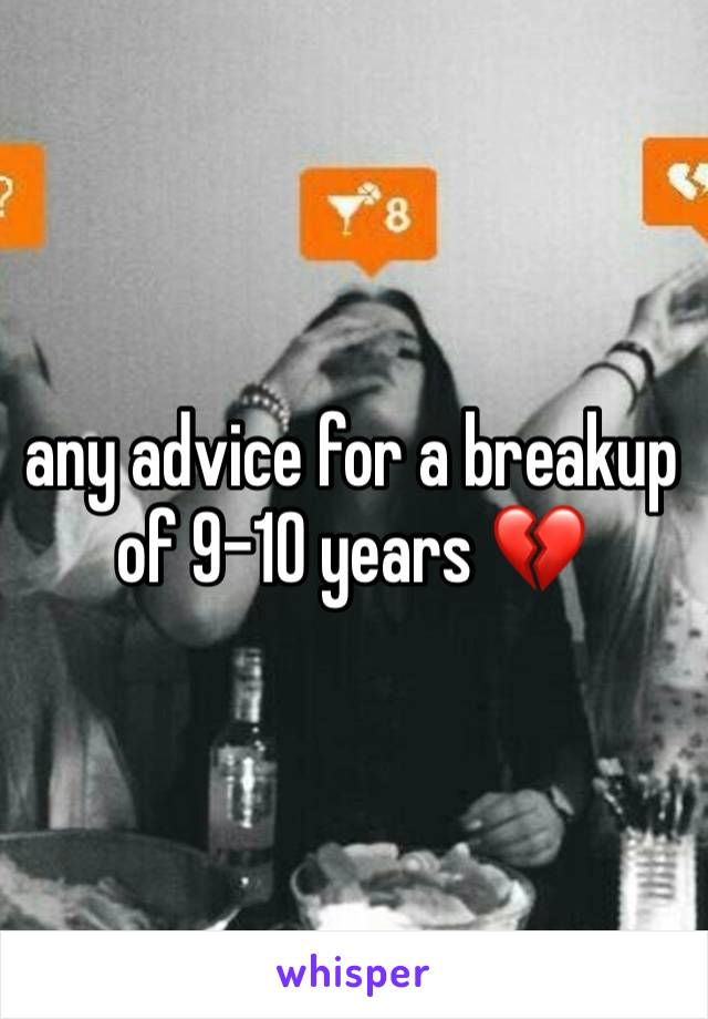 any advice for a breakup of 9-10 years 💔