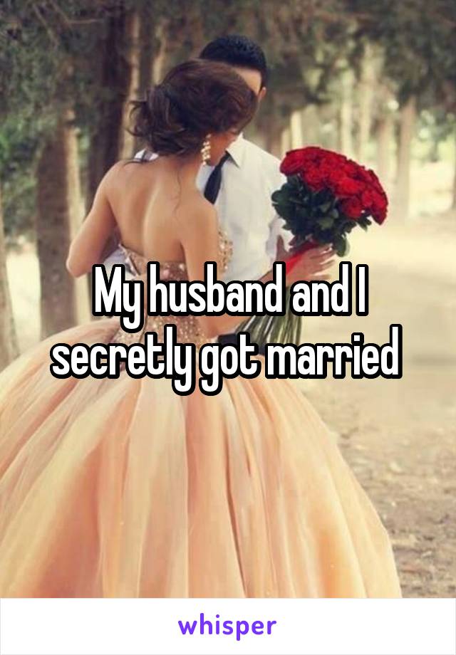 My husband and I secretly got married 