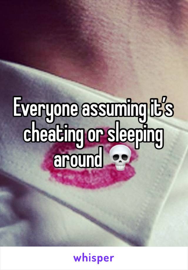 Everyone assuming it’s cheating or sleeping around 💀