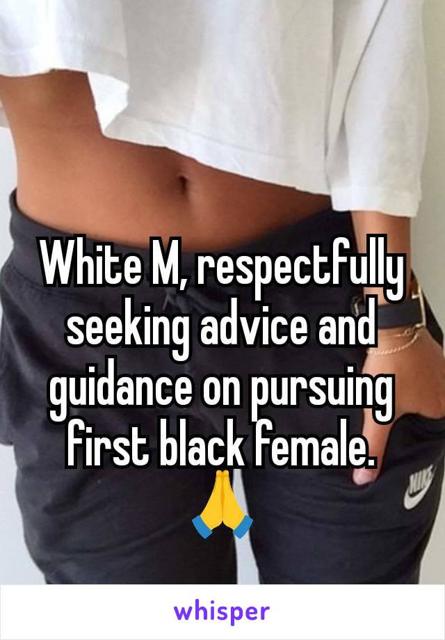 White M, respectfully seeking advice and guidance on pursuing first black female. 🙏