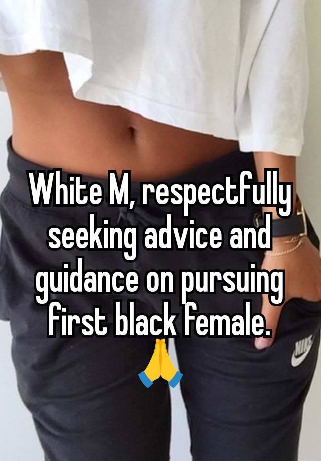 White M, respectfully seeking advice and guidance on pursuing first black female. 🙏