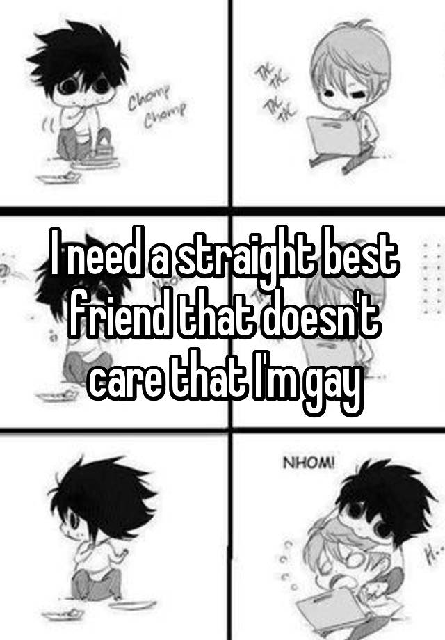 I need a straight best friend that doesn't care that I'm gay