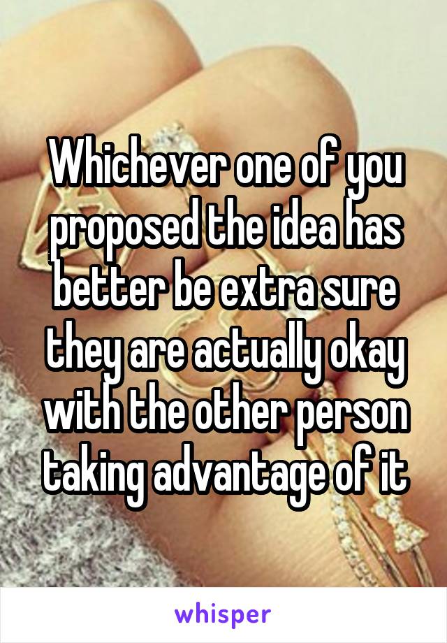 Whichever one of you proposed the idea has better be extra sure they are actually okay with the other person taking advantage of it