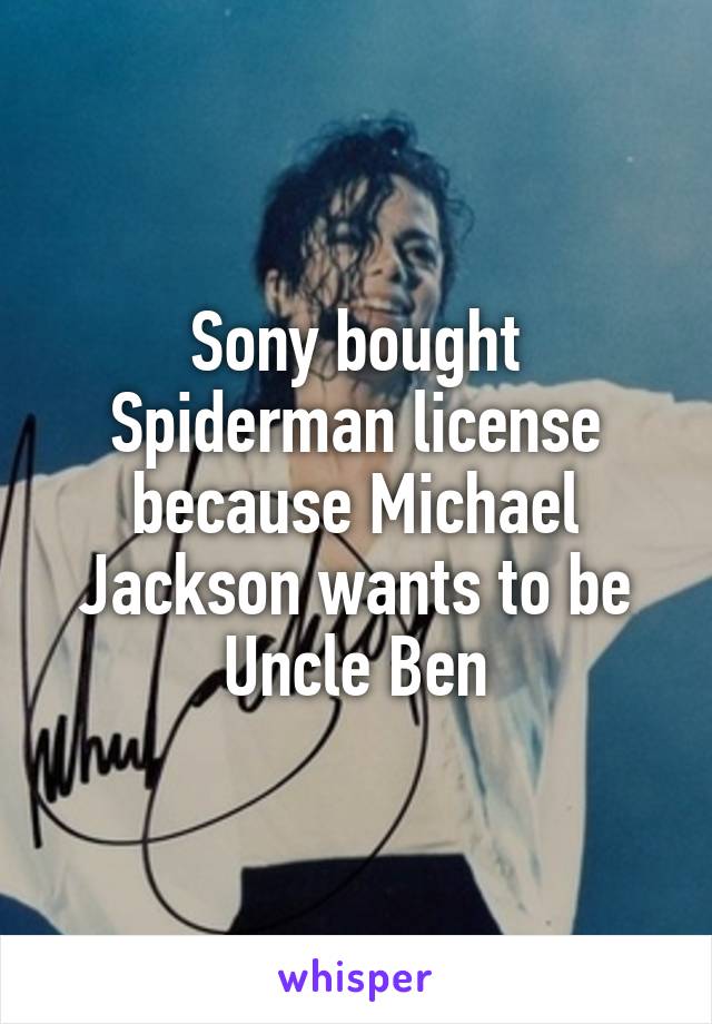 Sony bought Spiderman license because Michael Jackson wants to be Uncle Ben