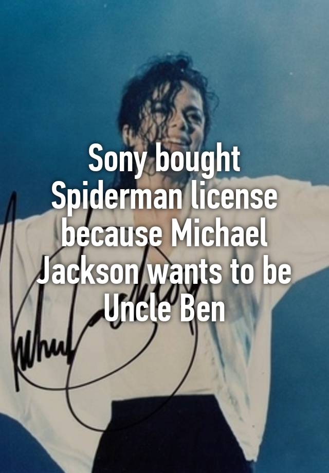 Sony bought Spiderman license because Michael Jackson wants to be Uncle Ben