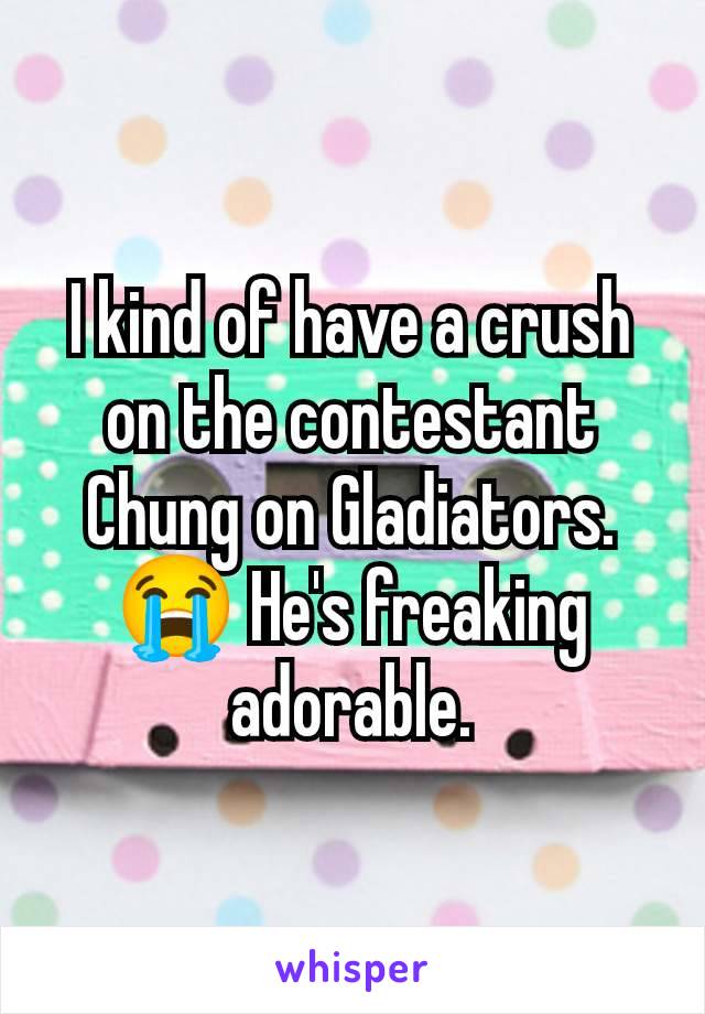 I kind of have a crush on the contestant Chung on Gladiators. 😭 He's freaking adorable.