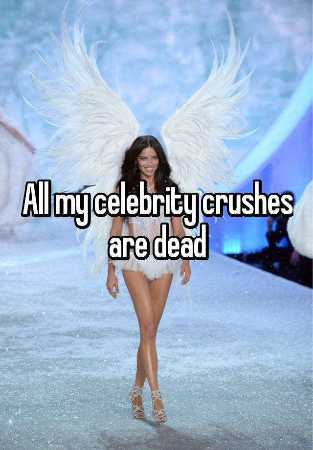 All my celebrity crushes are dead