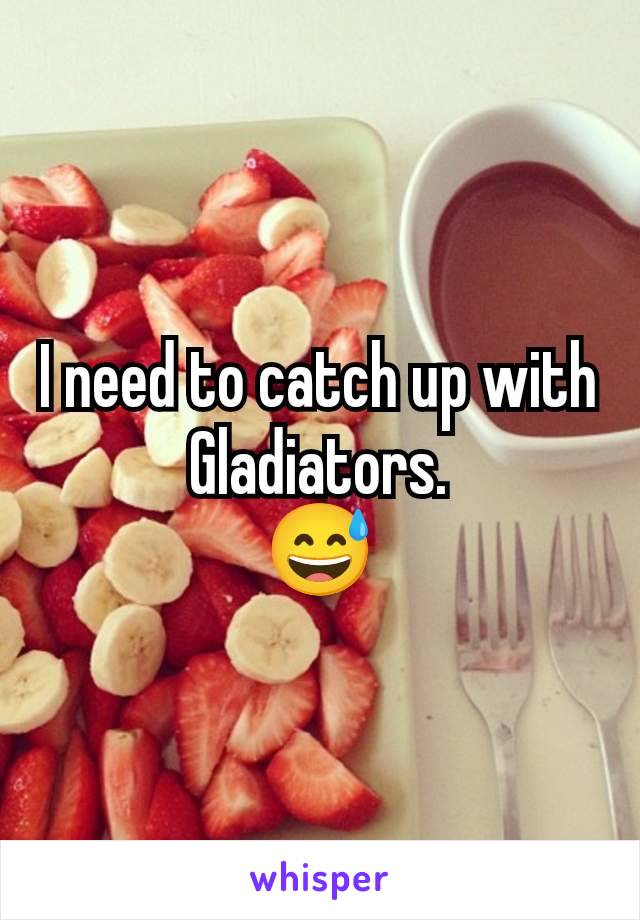 I need to catch up with Gladiators.
😅