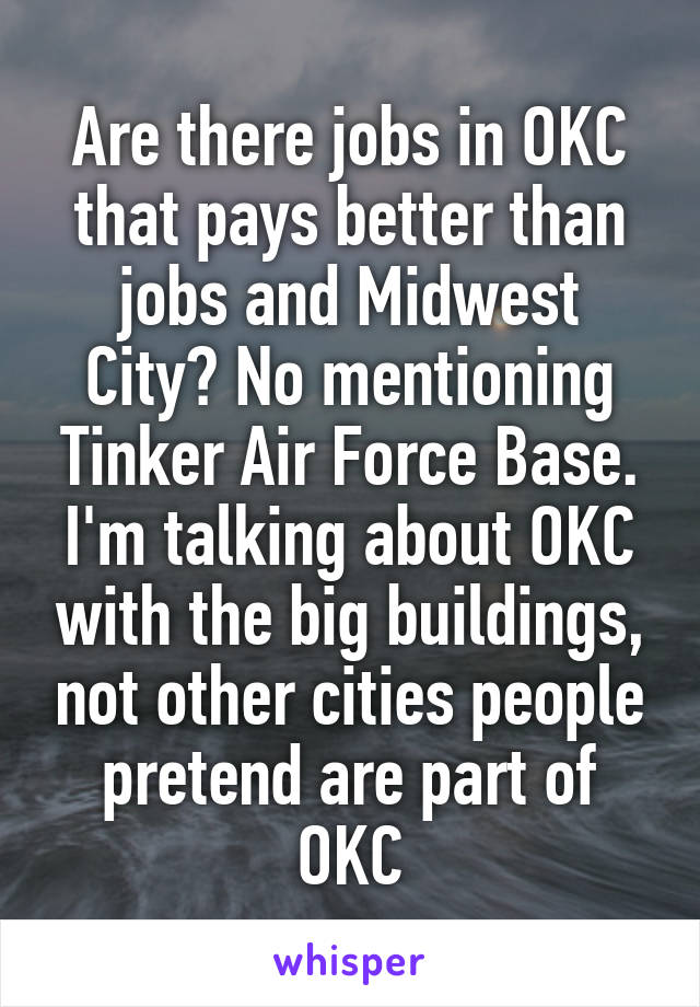 Are there jobs in OKC that pays better than jobs and Midwest City? No mentioning Tinker Air Force Base. I'm talking about OKC with the big buildings, not other cities people pretend are part of OKC