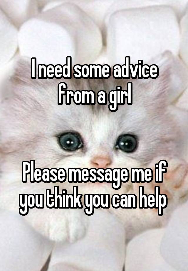 I need some advice from a girl


Please message me if you think you can help 