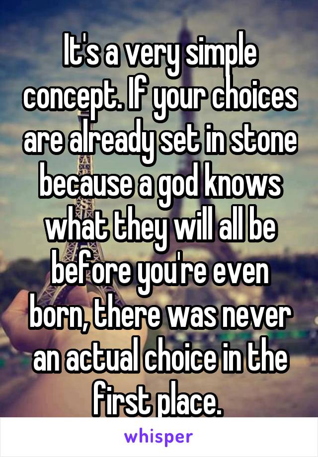 It's a very simple concept. If your choices are already set in stone because a god knows what they will all be before you're even born, there was never an actual choice in the first place. 