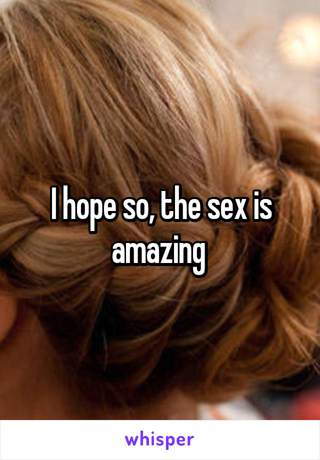 I hope so, the sex is amazing 