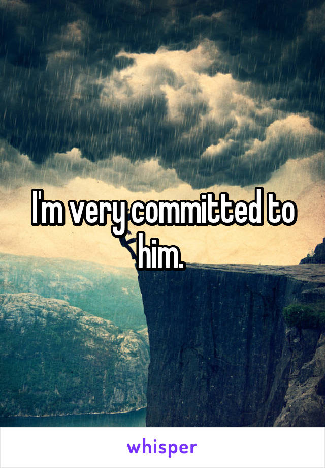 I'm very committed to him. 