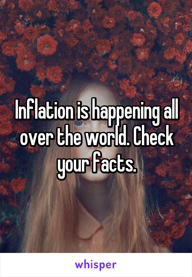 Inflation is happening all over the world. Check your facts.