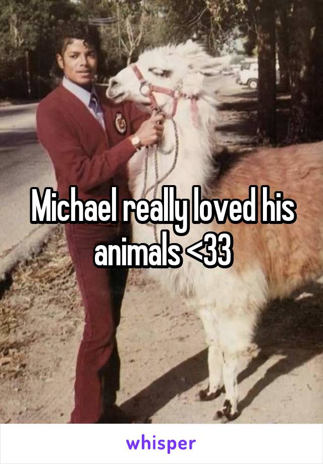 Michael really loved his animals <33