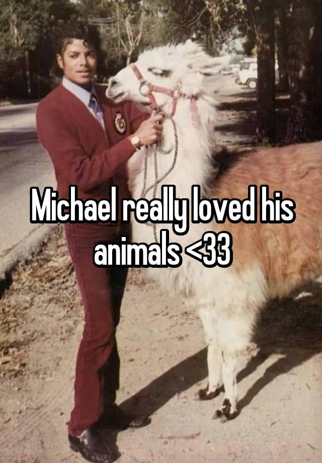 Michael really loved his animals <33