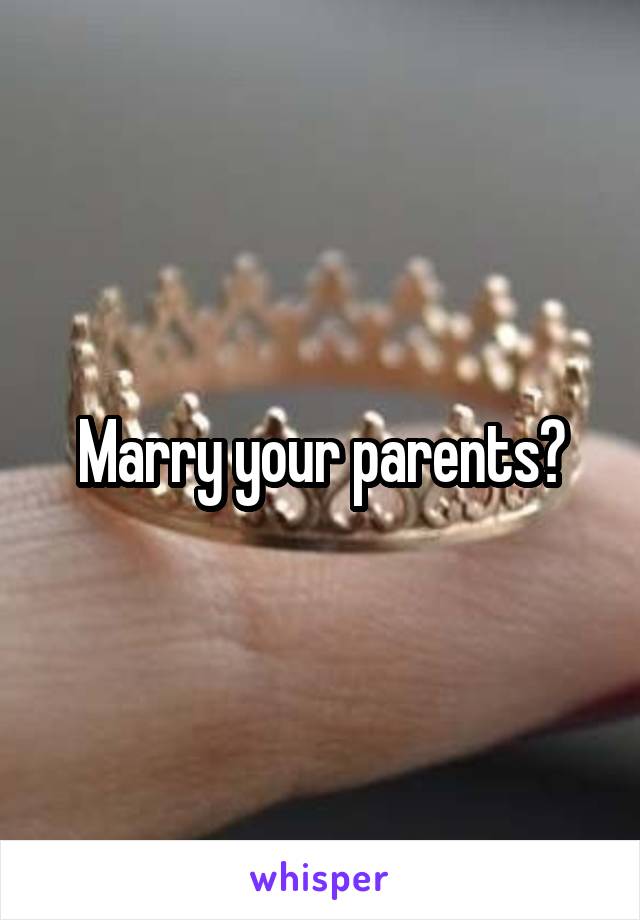 Marry your parents?