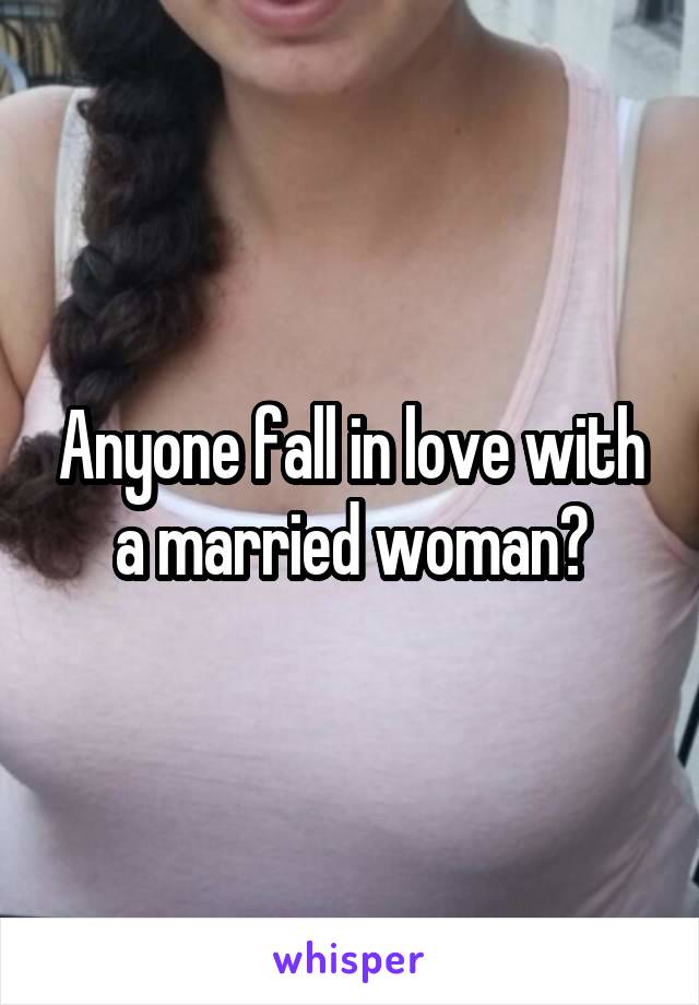 Anyone fall in love with a married woman?