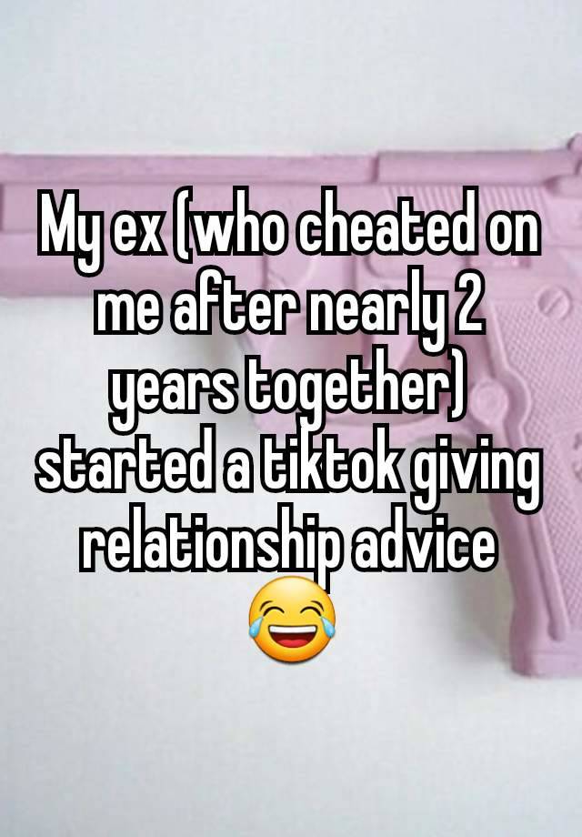 My ex (who cheated on me after nearly 2 years together) started a tiktok giving relationship advice 😂