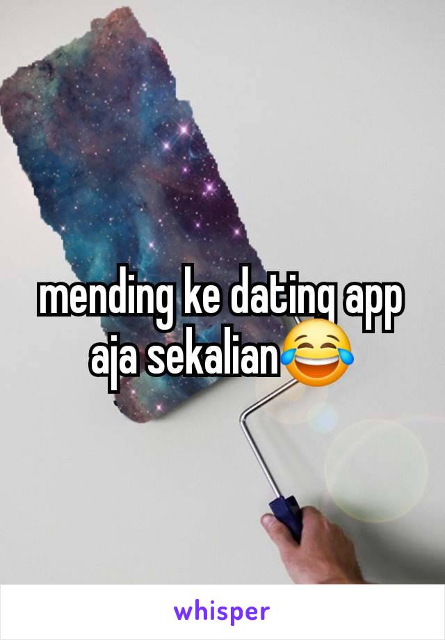 mending ke dating app aja sekalian😂