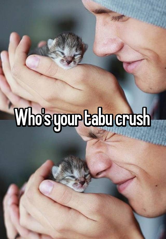 Who's your tabu crush 