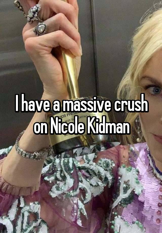 I have a massive crush on Nicole Kidman