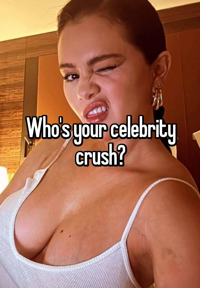 Who's your celebrity crush?