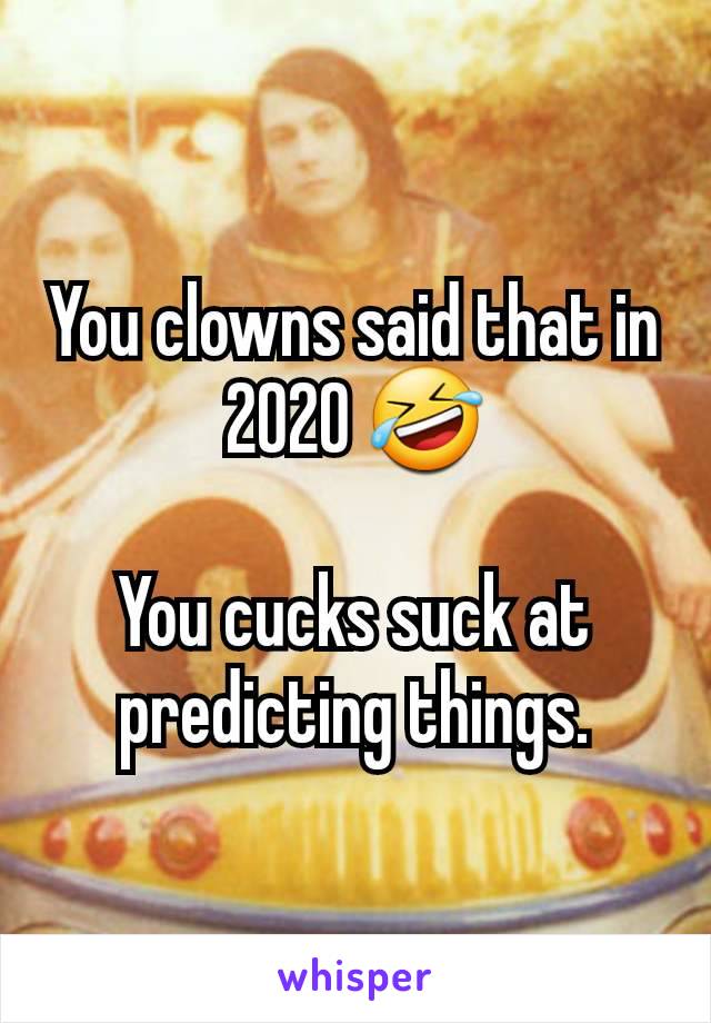 You clowns said that in 2020 🤣

You cucks suck at predicting things.