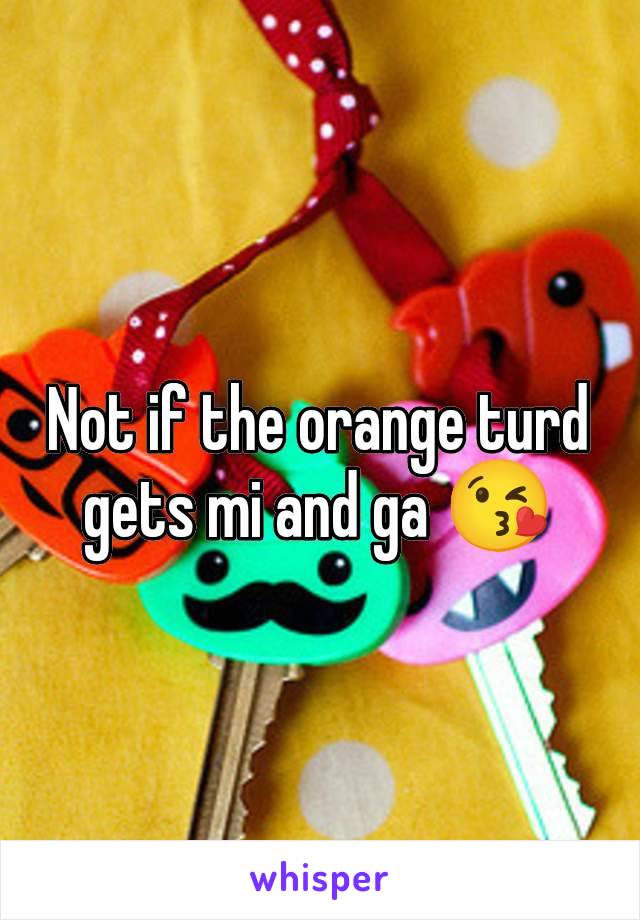 Not if the orange turd gets mi and ga 😘