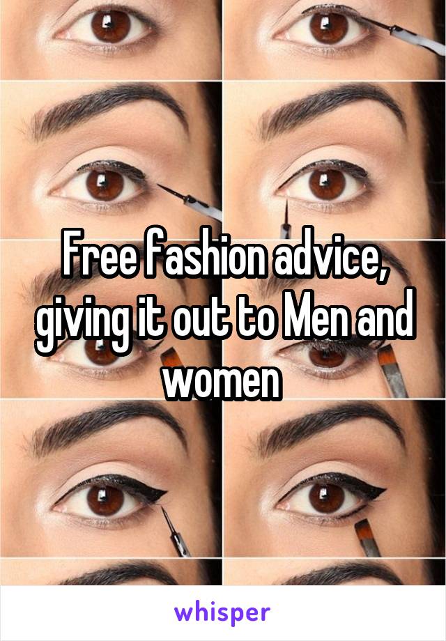 Free fashion advice, giving it out to Men and women 