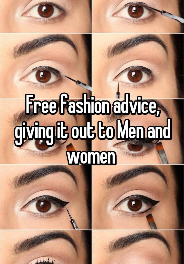 Free fashion advice, giving it out to Men and women 