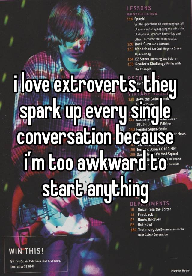 i love extroverts. they spark up every single conversation because i’m too awkward to start anything