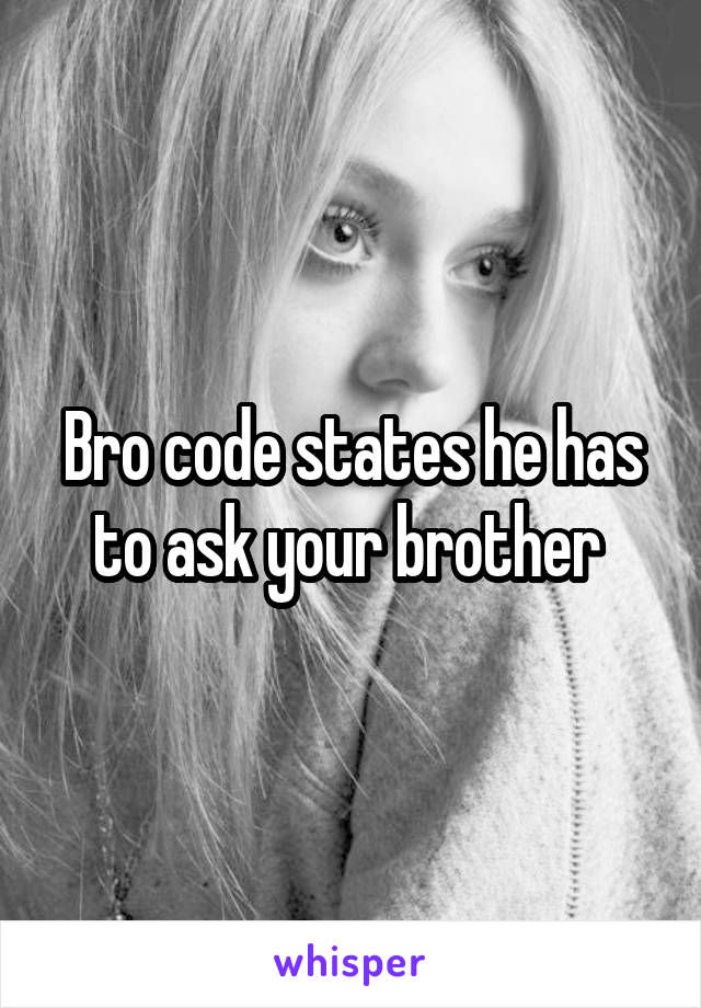 Bro code states he has to ask your brother 