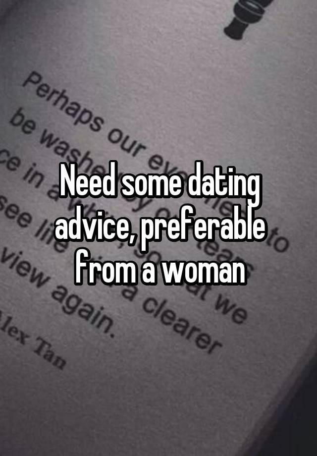 Need some dating advice, preferable from a woman