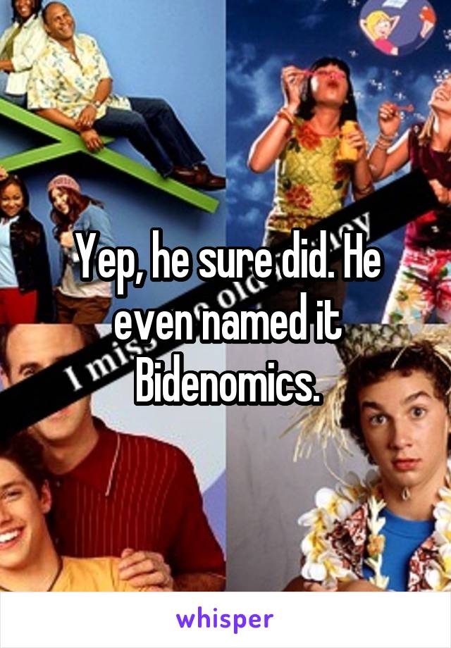 Yep, he sure did. He even named it Bidenomics.