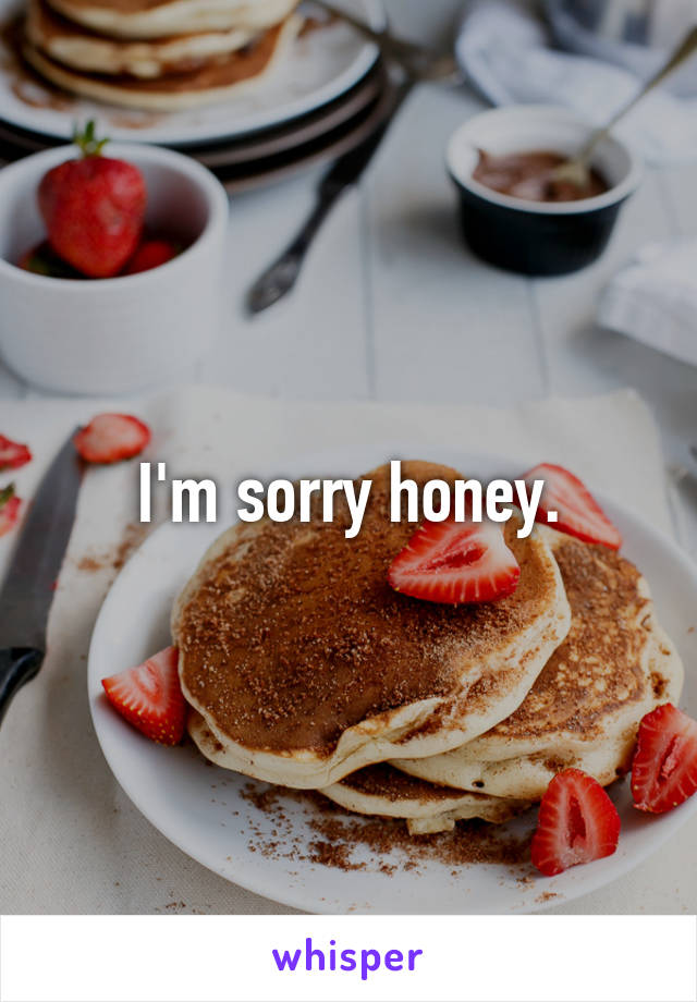 I'm sorry honey.