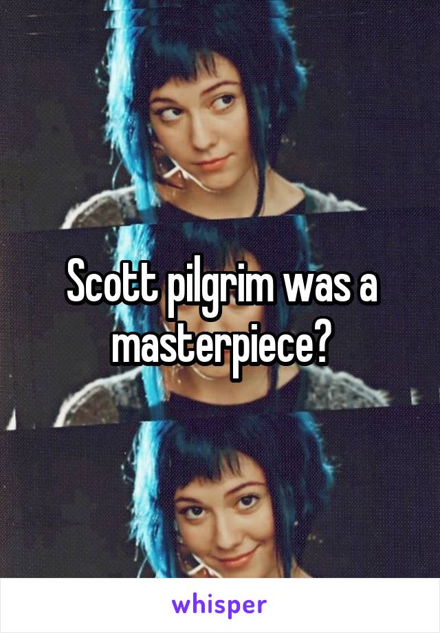 Scott pilgrim was a masterpiece?