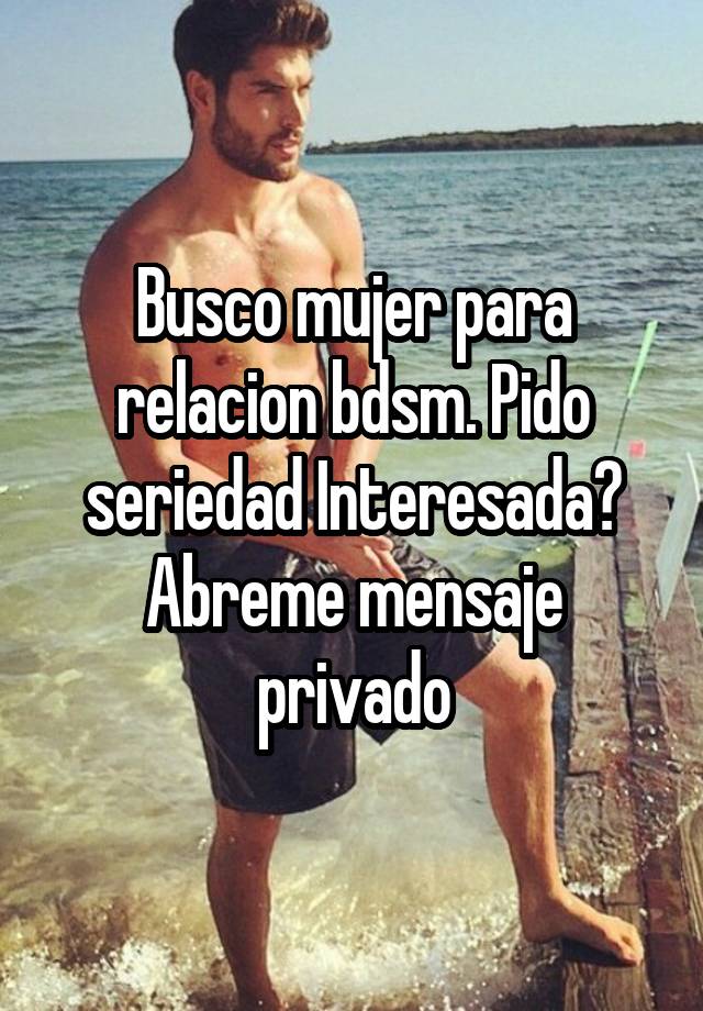 Busco mujer para relacion bdsm. Pido seriedad Interesada? Abreme mensaje privado