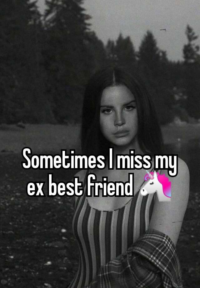 Sometimes I miss my ex best friend 🦄