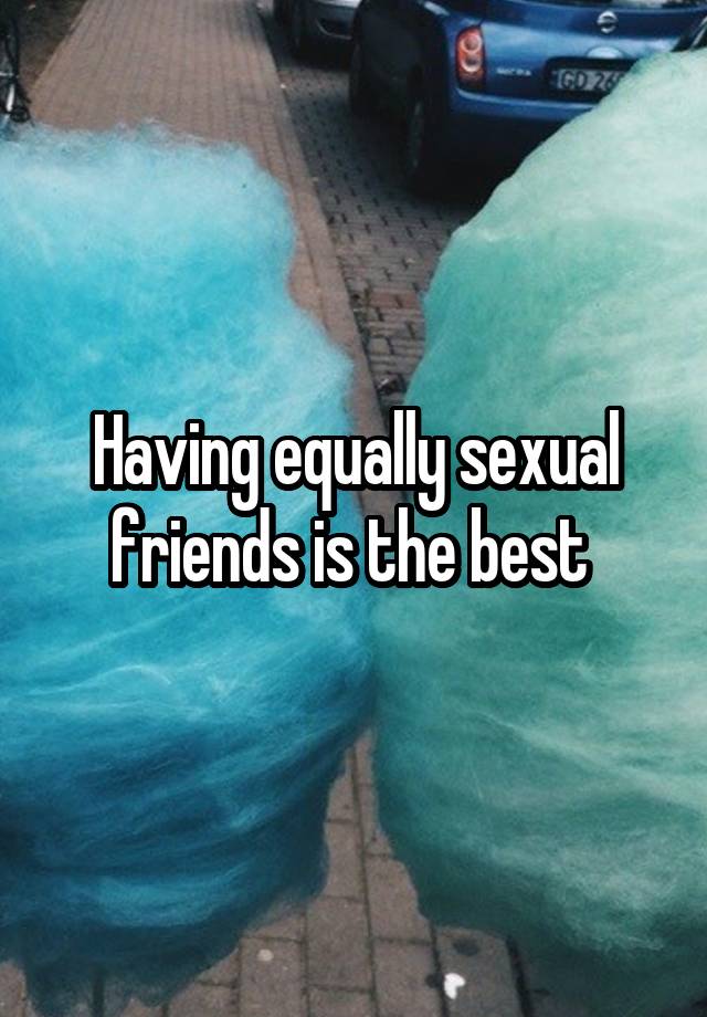 Having equally sexual friends is the best 