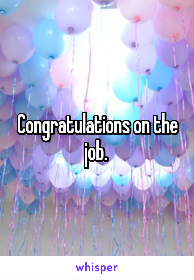 Congratulations on the job. 