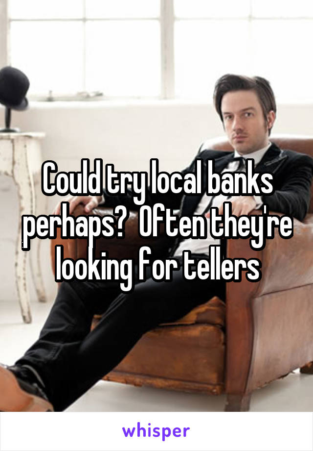 Could try local banks perhaps?  Often they're looking for tellers