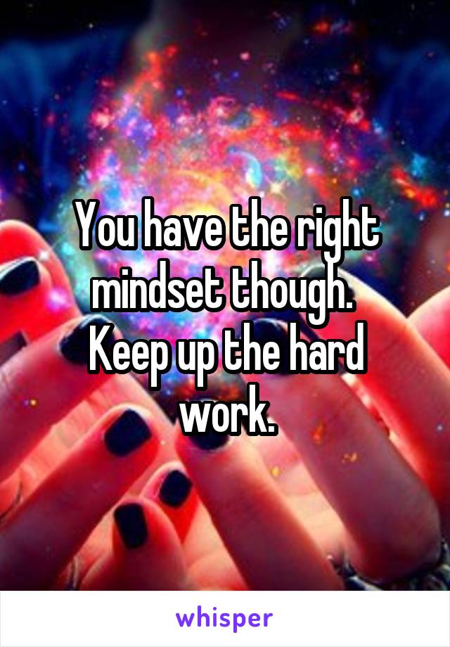 You have the right mindset though. 
Keep up the hard work.