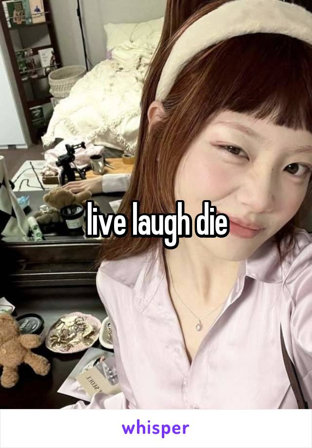 live laugh die