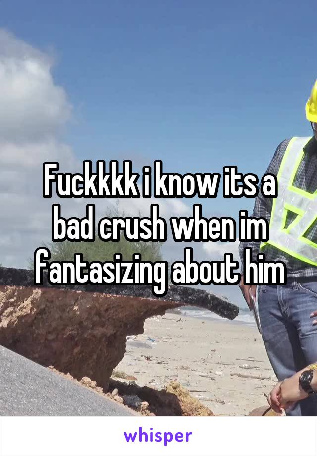 Fuckkkk i know its a bad crush when im fantasizing about him