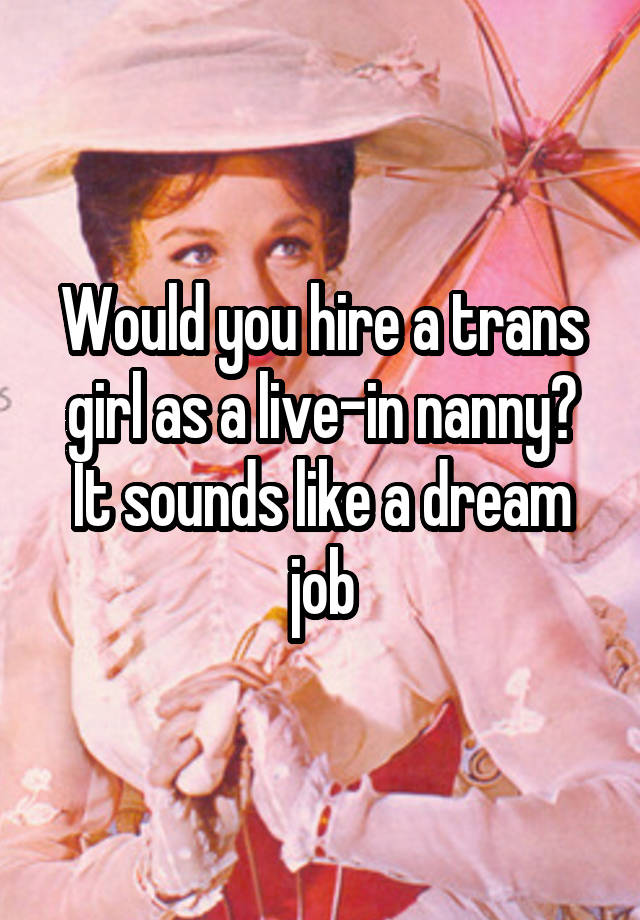 Would you hire a trans girl as a live-in nanny? It sounds like a dream job