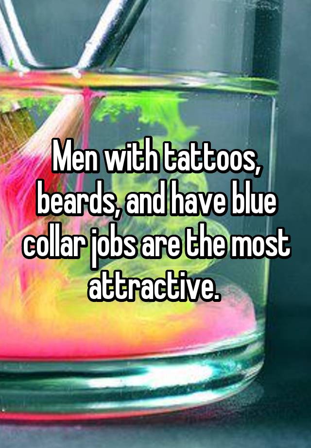 Men with tattoos, beards, and have blue collar jobs are the most attractive. 