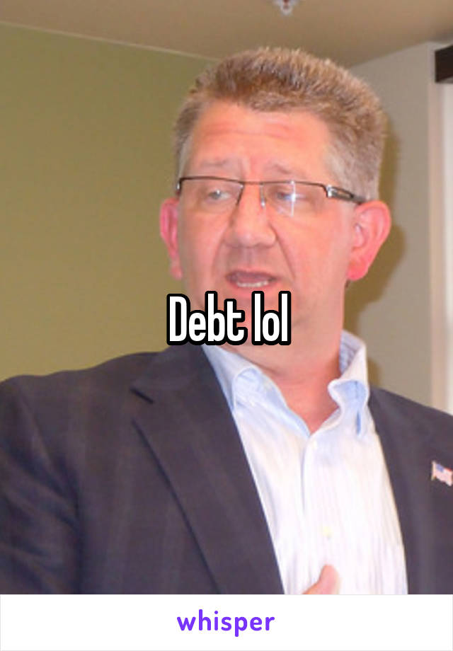 Debt lol