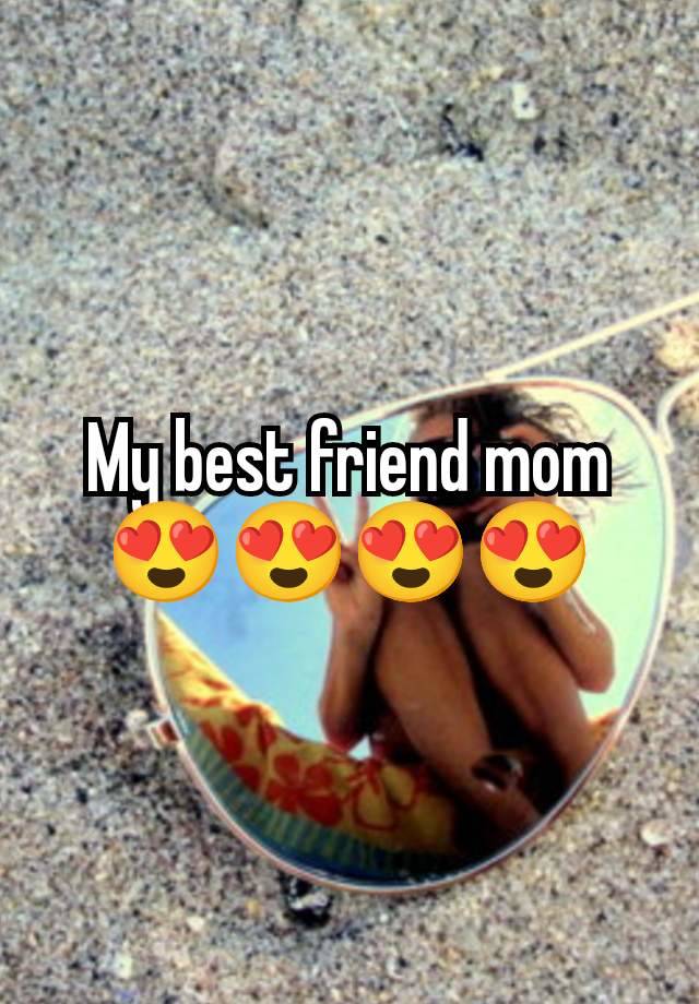 My best friend mom 😍😍😍😍