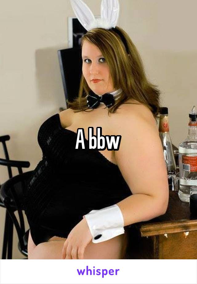 A bbw 